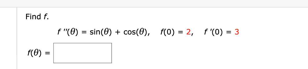 Find f.
f "(0) sin(0)
cos(0),
f(0) 2, f '(0)
3
=
f(0)

