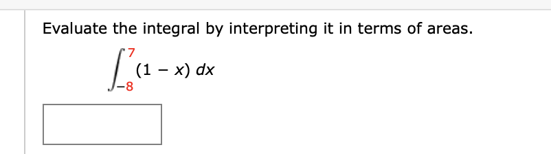 Evaluate the integral by interpreting it in terms of areas.
-8
