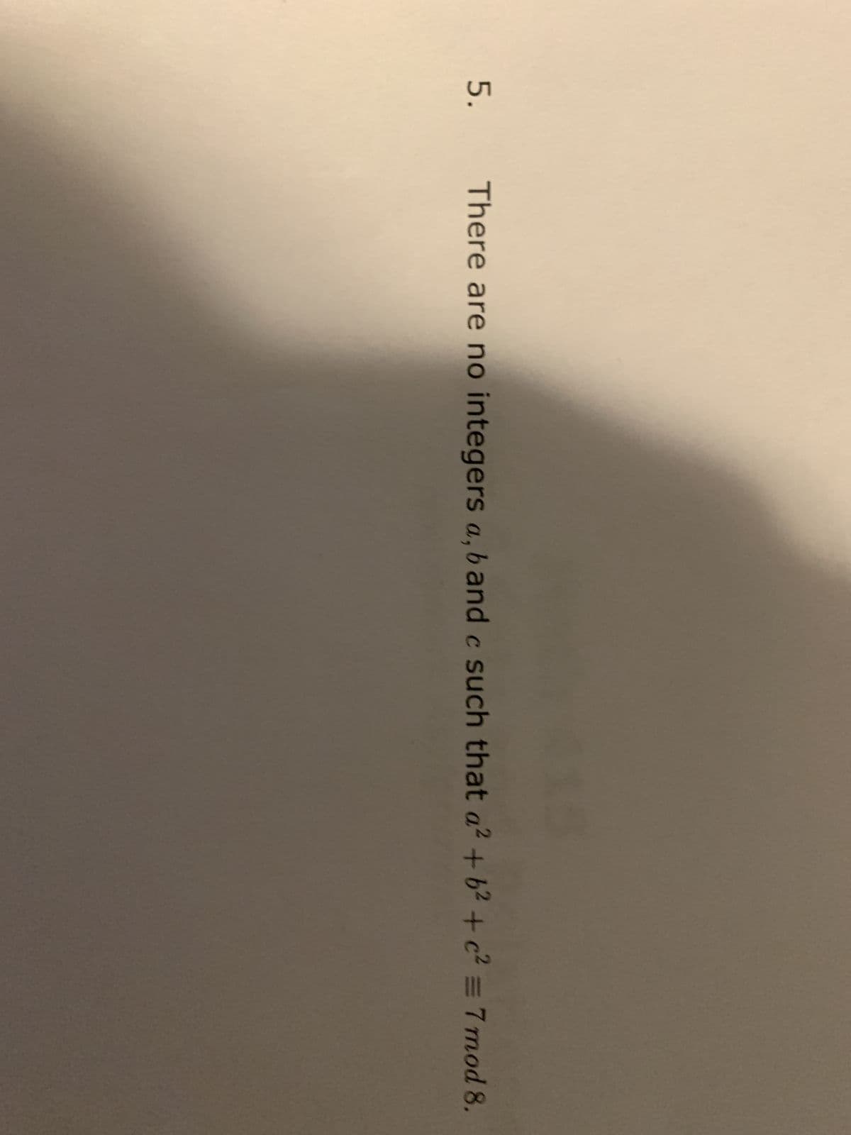 5. There are no integers a, b and c such that a² + b² + ² = 7 mod 8.