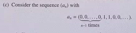(c) Consider the sequence (a,) with
a, = (0,0,...,0, 1, 1,0,0,...).
n-1 times
