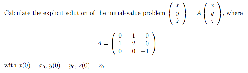 (:)-()-
Calculate the explicit solution of the initial-value problem
where
0 –-1
A =
1
2
0 -1
with x(0) = xo, y(0) = Yo, z(0)
= 20.
