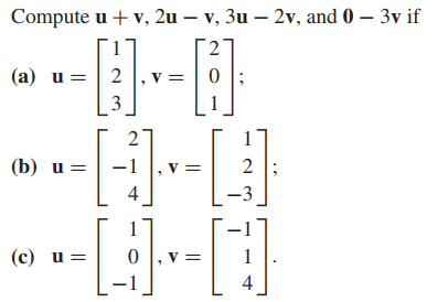 Compute u + v, 2u – v, 3u – 2v, and 0 – 3v if
(a) u =| 2
3
2
(b) u=
=
-3
(c) u =
1
4
