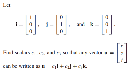 Let
0.
j =| 1
and k=|0
r
Find scalars c1, c2, and c3 so that any vector u =
t
can be written as u = c¡i+c2j+c3k.
