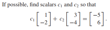 If possible, find scalars c, and c2 so that
3
+ c2
C1
