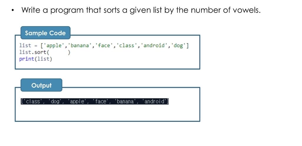 Write a program that sorts a given list by the number of vowels.
Sample Code
list = ['apple', 'banana','face','class','android','dog']
list.sort(
print(list)
Output
'class'
'dog
apple'
face'
"banana
'android'
