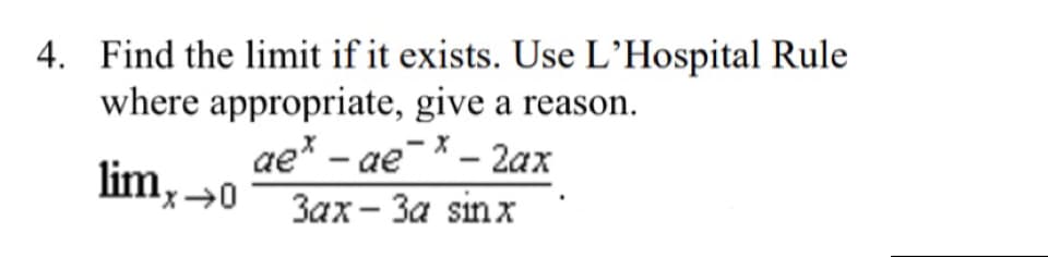 4. Find the limit if it exists. Use L'Hospital Rule
where appropriate, give a reason.
ae* - ae-* - 2ax
lim,→0
Зах - За sinx
