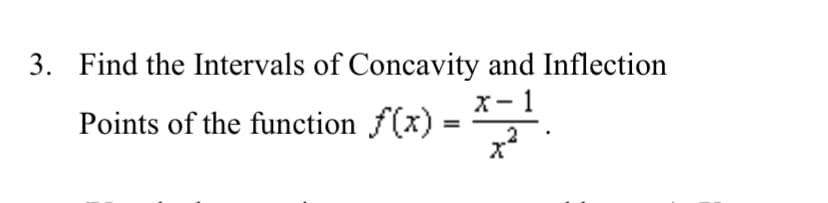 3. Find the Intervals of Concavity and Inflection
x- 1
Points of the function f(x) =
