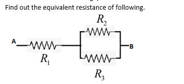 Find out the equivalent resistance of following.
R,
ww
ww
'B
R,
R,
