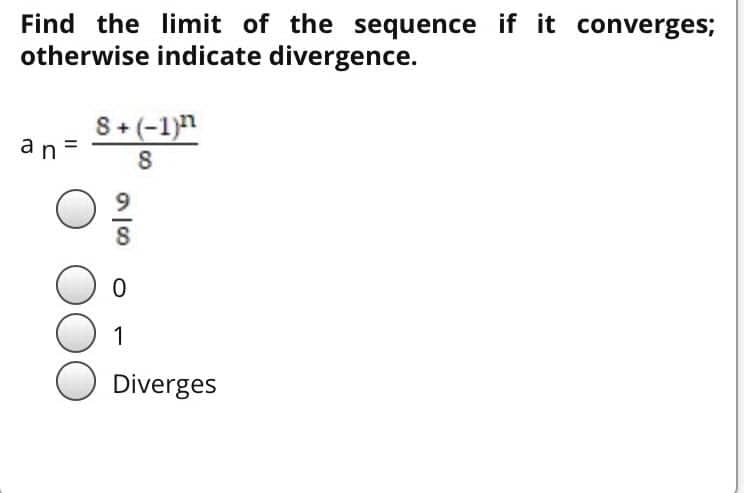 Find the limit of the sequence if it converges;
otherwise indicate divergence.
8+ (-1)h
an
%3D
