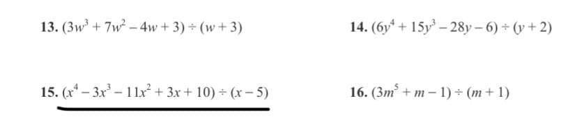 13. (3w³ + 7w² - 4w+ 3) + (w+ 3)
14. (6y* + 15y – 28y – 6) ÷ (y + 2)
15. (x* – 3x³ – 11x² + 3x + 10) + (x – 5)
16. (3m + m - 1) ÷ (m + 1)
