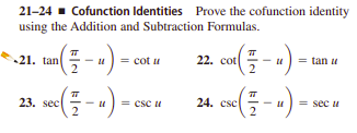 21-24 - Cofunction Identities Prove the cofunction identity
using the Addition and Subtraction Formulas.
21. tan
2
= cot u
22. cot
= tan u
23. sec
= csc u
24. csc
= sec u
