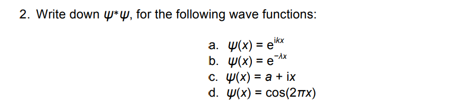 2. Write down w*W, for the following wave functions:
ikx
a. y(x) = e"
b. w(x) = e¬x
С. Ф(х) %3D а + ix
d. y(x) = cos(2Tx)
%3D
