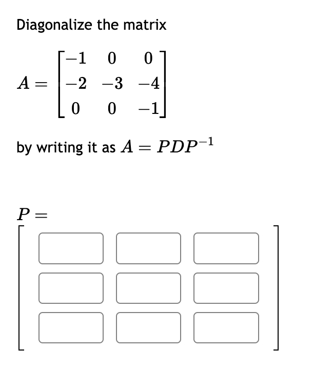 Diagonalize the matrix
00
A =
-2 -3
-4
00 -1
by writing it as A
P =
= PDP-¹
000
000
000