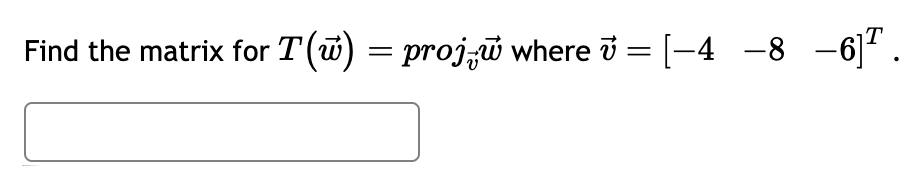 Find the matrix for T(w) = projów where v = [−4 −8 −6]¹.