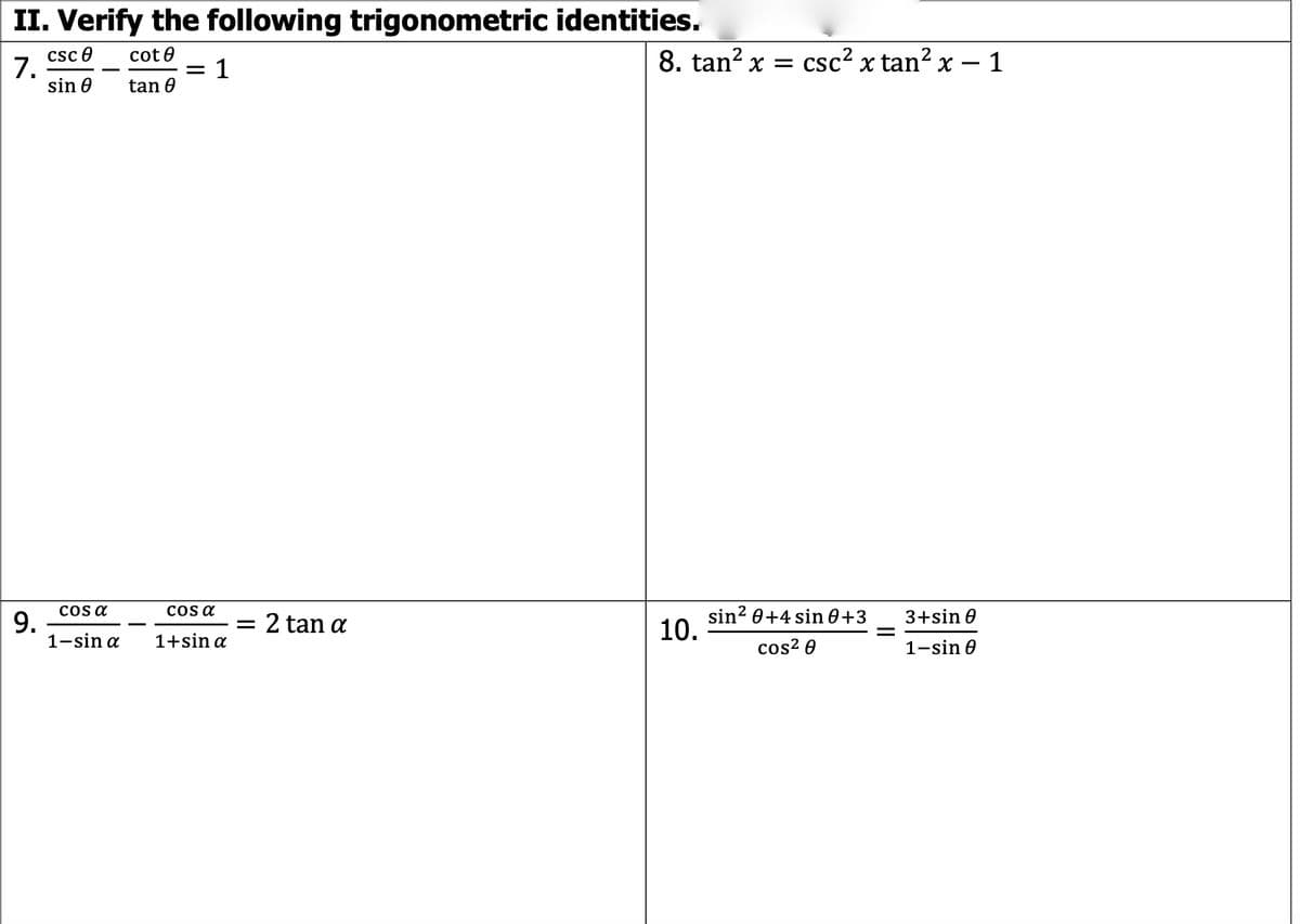 II. Verify the following trigonometric identities.
csc e
cot e
8. tan? x = csc² x tan? x – 1
7.
sin 0
1
tan 0
cos a
cos a
sin? 0+4 sin 0+3
10.
3+sin 0
9.
1-sin a
= 2 tan a
1+sin a
cos? 0
1-sin 0
