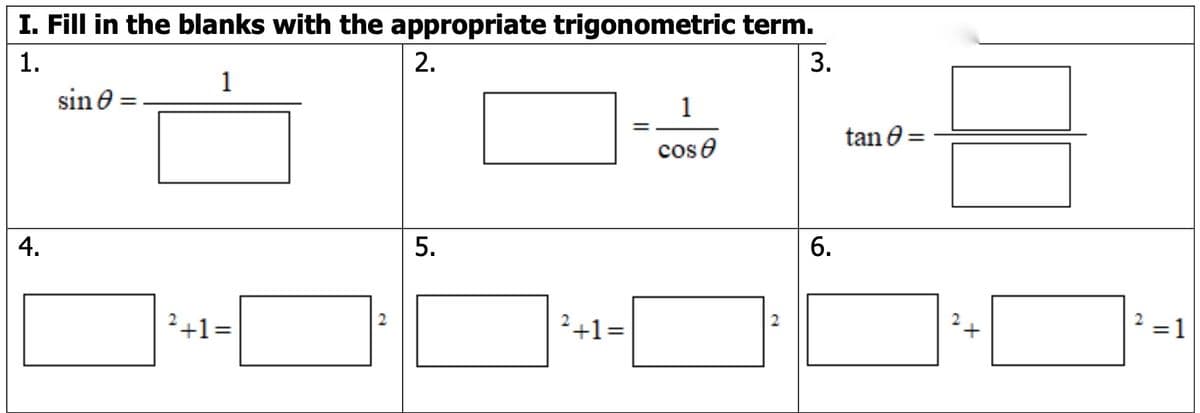 I. Fill in the blanks with the appropriate trigonometric term.
3.
1.
2.
1
sin e
1
tan e
cose
6.
4.
2 =1
2+1=
+1=
2
+,
2.
2.
5.
