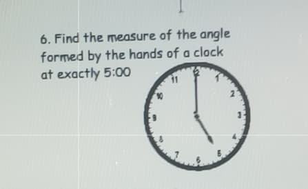 6. Find the measure of the angle
formed by the hands of a clock
at exactly 5:00
11
