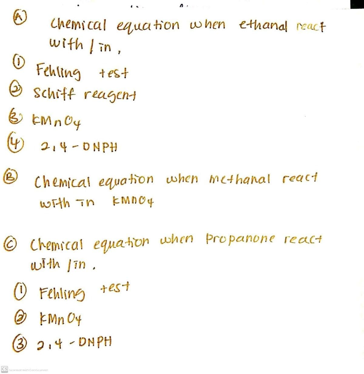 Chemical egua tion when ethanal react
with in,
Fehling test
Schiff reagent
4 214-0 NPH
Chemical equation when methanal react
with in
© Chemical equation when Propanone react
with in.
+est
O
® kMn O4
Fehling
3 214 - DNPH
CS Scarvcd with Comscanner
