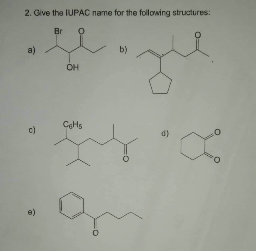 2. Give the IUPAC name for the following structures:
Br
a)
b)
OH
c)
d)
e)
