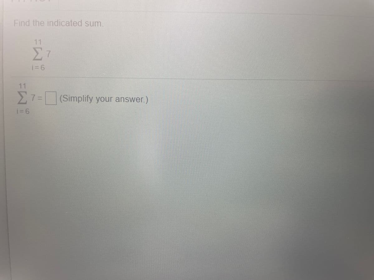 Find the indicated sum.
11
Στ
i= 6
11
Στ
27=(Simplify your answer.)
7%3D
i=D6
