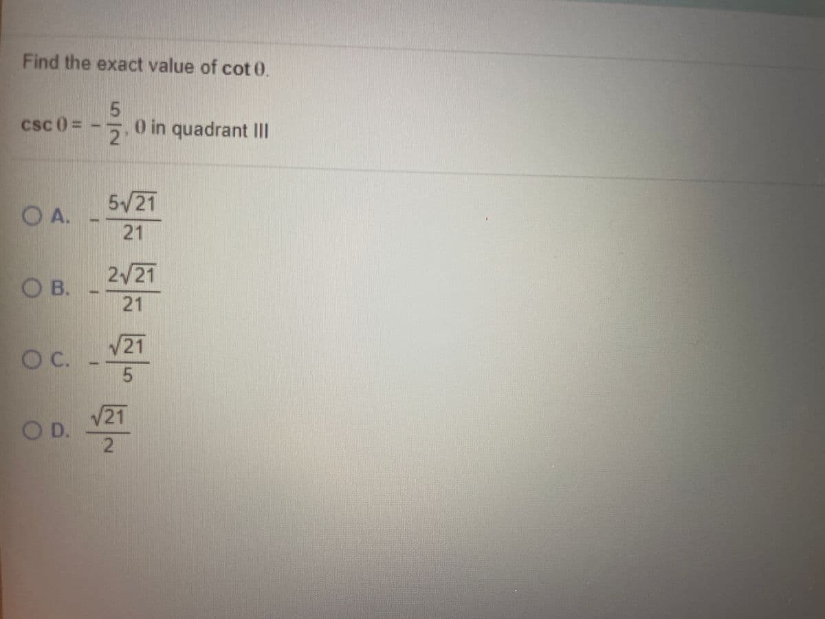 Find the exact value of cot 0.
csc 0 = -
0 in quadrant II
5/21
21
OA.
2/21
O B.
21
/21
Oc.
V21
OD.
2
