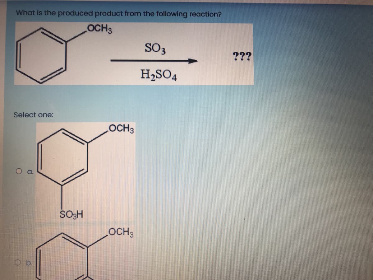 What is the produced product from the following reaction?
OCH3
SO3
???
H2SO4
Select one:
OCH3
O a.
OCH3
