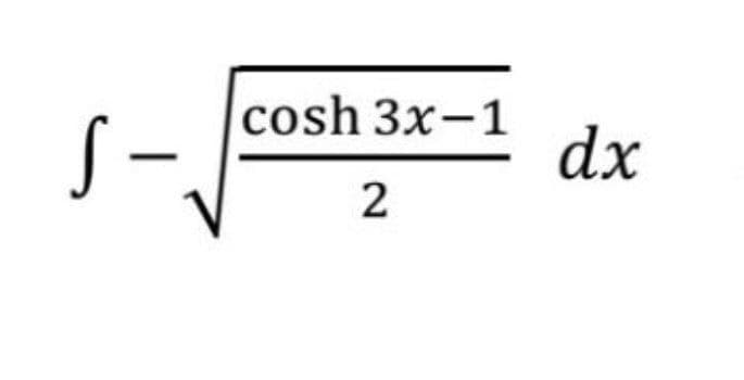 cosh 3x-1
S-
dx
