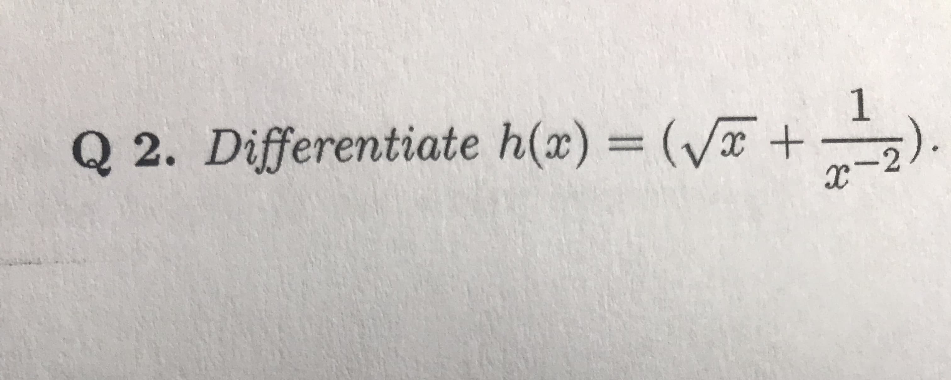 1
Q 2. Differentiate h(x) = (V+
-2
IX
