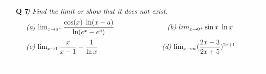 Q 7) Find the limit or show that it does not exist.
cos(r) In( -a)
In(e- ea)
sinx In
(b) lim
(a) limga
2x 3.
2x+1
(d) lim,025'
1
(c) lim
In ar
