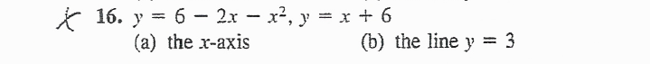 * 16. y = 6 – 2x - x², y = x + 6
(а) the x-axis
(b) the line y = 3
