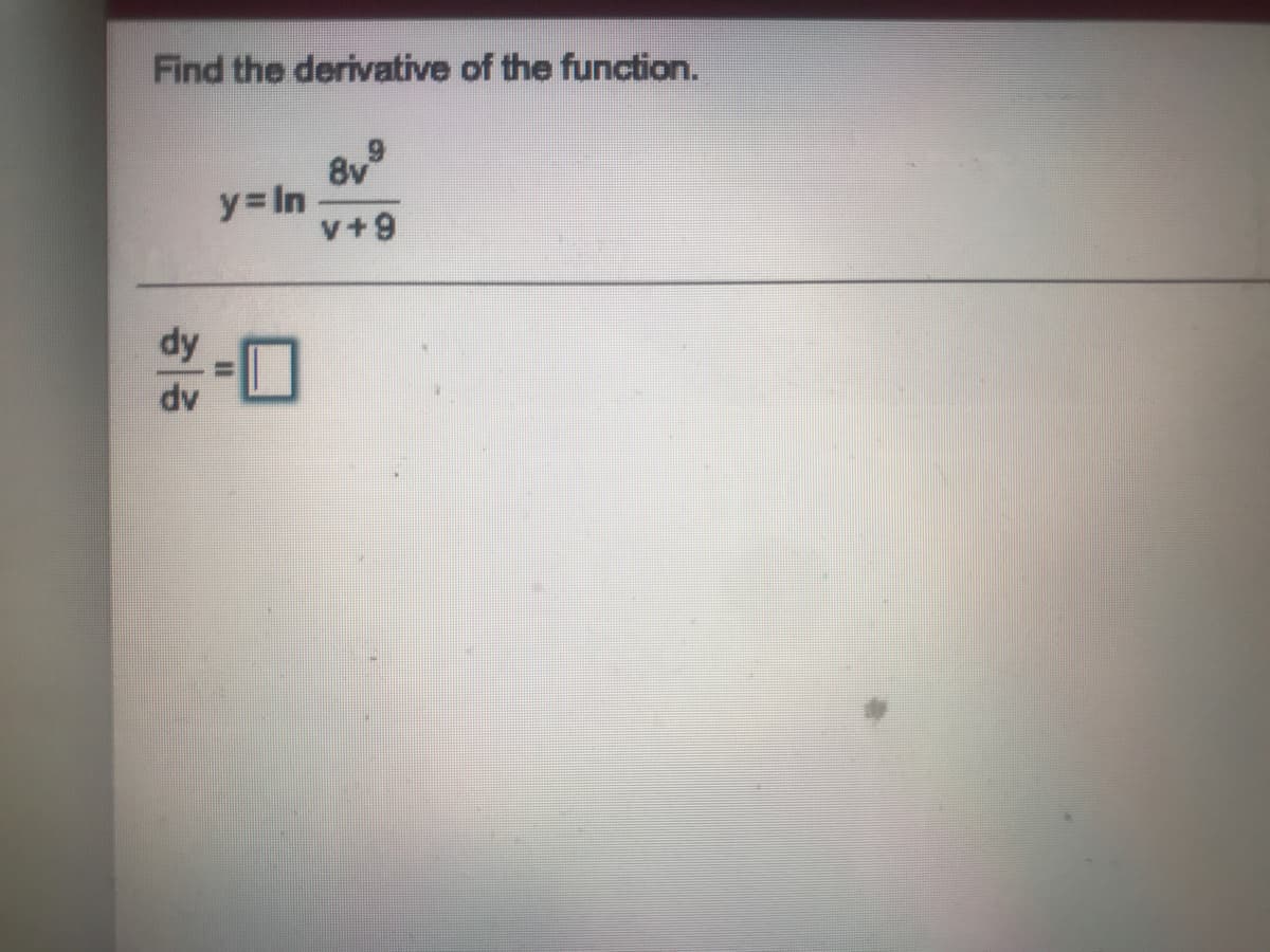 Find the derivative of the function.
8y9
y= In
v+9
口
dy
%3D

