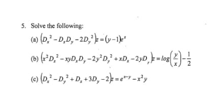 5. Solve the following:
(b) (x*D¸² - xyD,D, -23²D,' +xD, -2yD,k = log(?)-
(c) (D,² - D," + D, + 3D, -2k=e*" -x³y
