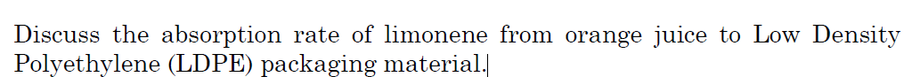 Discuss the absorption rate of limonene from orange juice to Low Density
Polyethylene (LDPE) packaging material.

