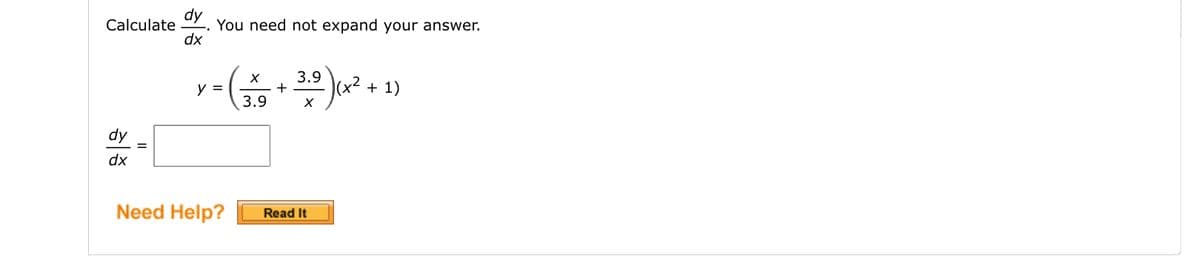 dy
You need not expand your answer.
dx
Calculate
y =
3.9
+
(x²
+ 1)
3.9
dy
dx
Need Help?
Read It
