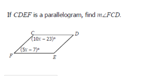 If CDEF is a parallelogram, find MLFCD.
(10х - 23)°
(5x – 7)°
F
E
