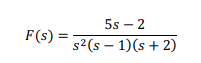 5s – 2
F(s) :
s2(s – 1)(s + 2)

