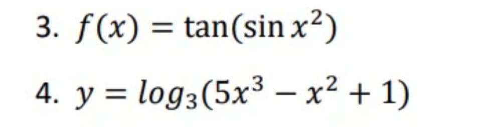 3. f(x) =tan(sin x²)
4. y = log2 (5x³ - x² + 1)