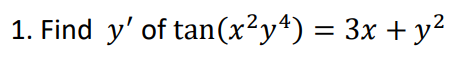 1. Find y' of tan(x²y4) = 3x + y²