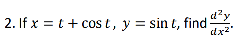 2. If x = t + cost, y = sint, find
d²y
dx²*