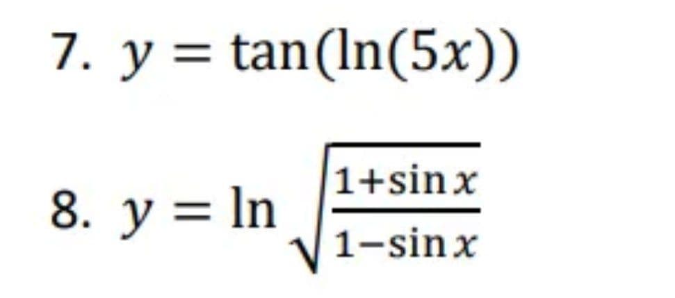 7. y = tan (ln(5x))
8. y In
1+sinx
1–sinx