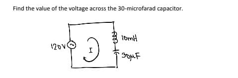 Find the value of the voltage across the 30-microfarad capacitor.
фо
12ov
энее
10mH
зоме
