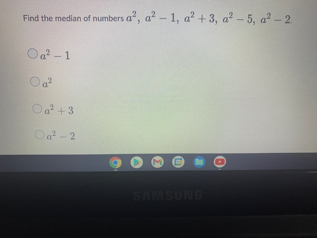 Find the median of numbers a", a2 - 1, a? +3, a2 - 5, a² - 2.
O a? - 1
Oa²
O a² +3
Oa? - 2
31
SAMSUNG
