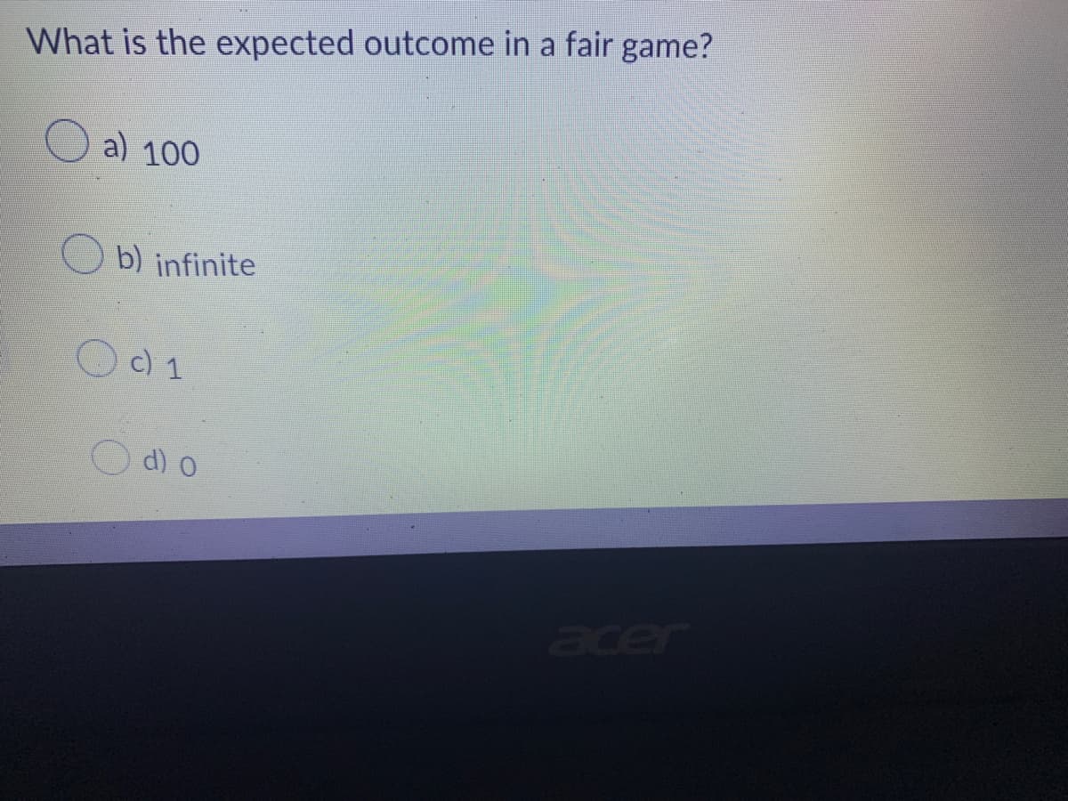 What is the expected outcome in a fair game?
a) 100
b) infinite
c) 1
d) o