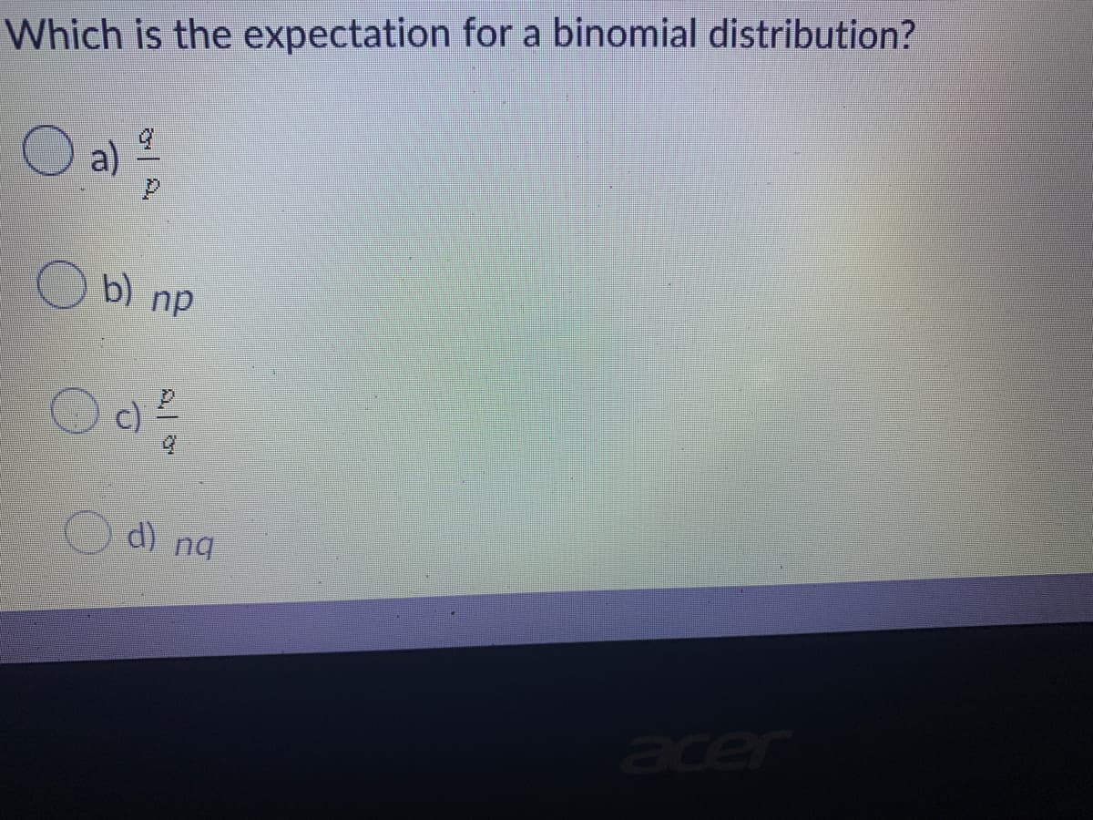 Which is the expectation for a binomial distribution?
O a) ²
P
b) np
Od ²
acer
d) na
