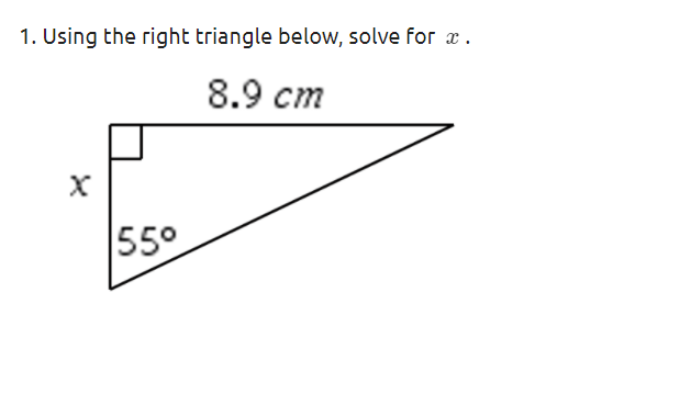 1. Using the right triangle below, solve for æ.
8.9 cm
55°
