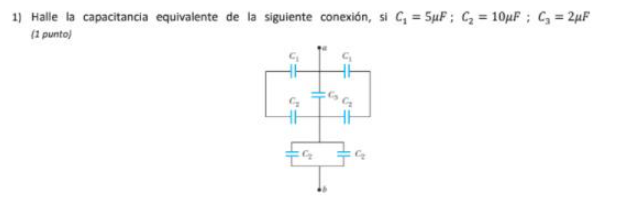 1) Halle la capacitancia equivalente de la siguiente conexión, si C, = 5µF; C, = 10µF; C, = 2µF
(1 punto)
