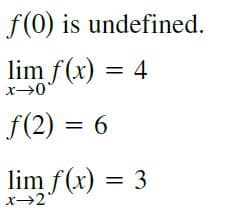 f(0) is undefined.
lim f(x) = 4
f(2) = 6
.
lim f(x) = 3
x→2
