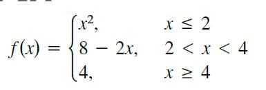 x < 2
f(x) = {8 – 2x,
2くxく4
4,
x 2 4
