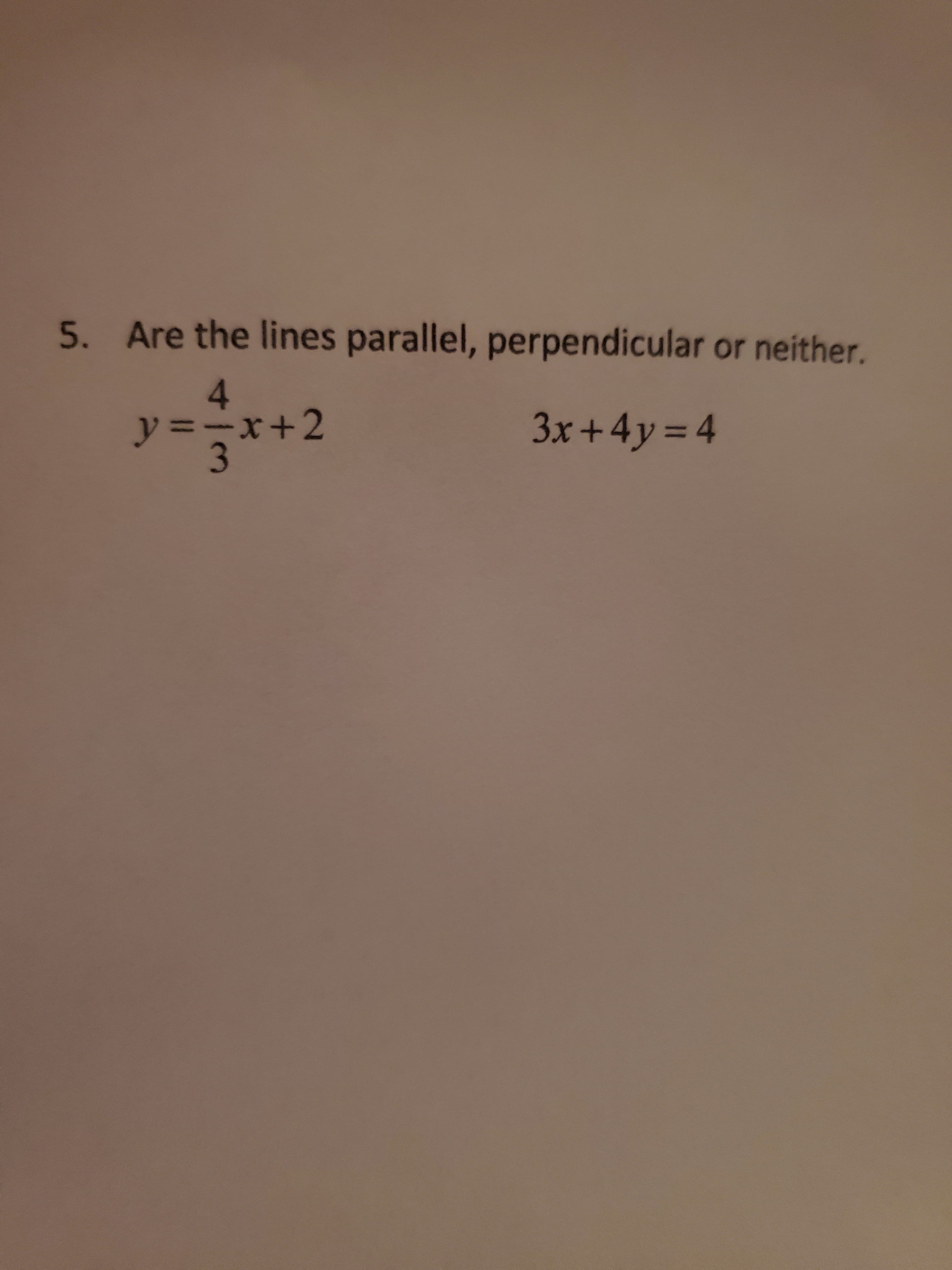 Are the lines parallel, perpendicular or neither.
4.
y3-x+2
3x +4y = 4
%3D
