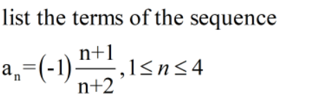 list the terms of the sequence
n+1
a,=(-1)-
-,1<n<4
n+2
